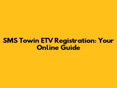 SMS Towin ETV Registration: Your Online Guide