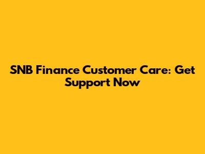 SNB Finance Customer Care: Get Support Now