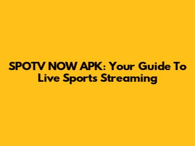 SPOTV NOW APK: Your Guide To Live Sports Streaming