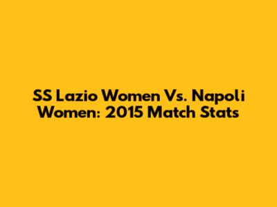 SS Lazio Women Vs. Napoli Women: 2015 Match Stats