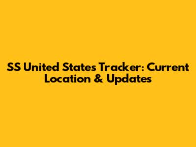SS United States Tracker: Current Location & Updates