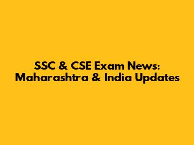 SSC & CSE Exam News: Maharashtra & India Updates