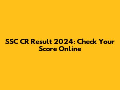SSC CR Result 2024: Check Your Score Online