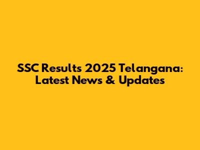 SSC Results 2025 Telangana: Latest News & Updates