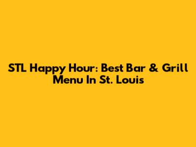 STL Happy Hour: Best Bar & Grill Menu In St. Louis