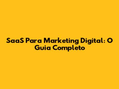 SaaS Para Marketing Digital: O Guia Completo