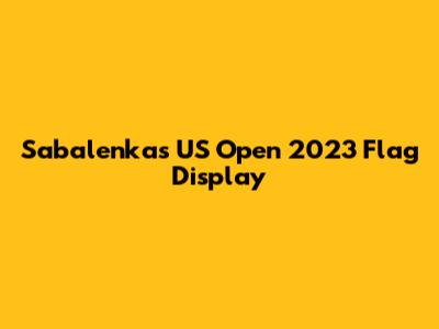 Sabalenka's US Open 2023 Flag Display