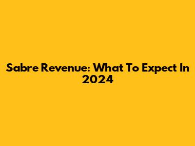Sabre Revenue: What To Expect In 2024