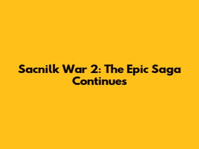 Sacnilk War 2: The Epic Saga Continues