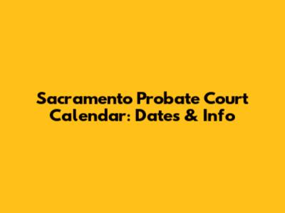 Sacramento Probate Court Calendar: Dates & Info