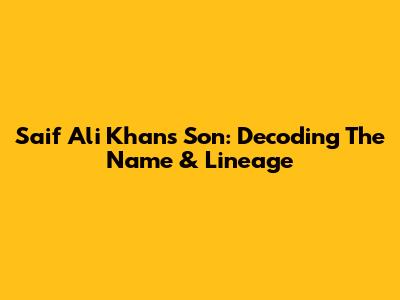 Saif Ali Khan's Son: Decoding The Name & Lineage
