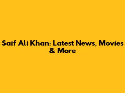 Saif Ali Khan: Latest News, Movies & More
