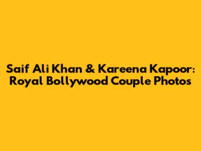 Saif Ali Khan & Kareena Kapoor: Royal Bollywood Couple Photos