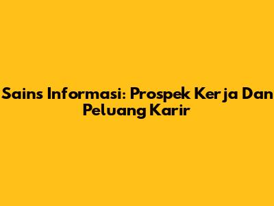 Sains Informasi: Prospek Kerja Dan Peluang Karir