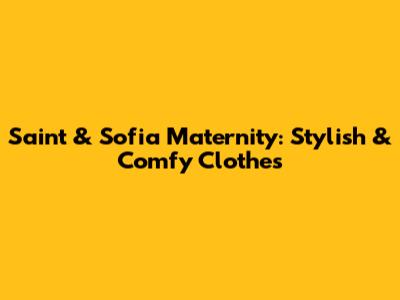 Saint & Sofia Maternity: Stylish & Comfy Clothes