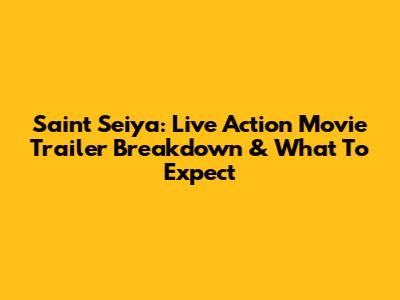 Saint Seiya: Live Action Movie Trailer Breakdown & What To Expect