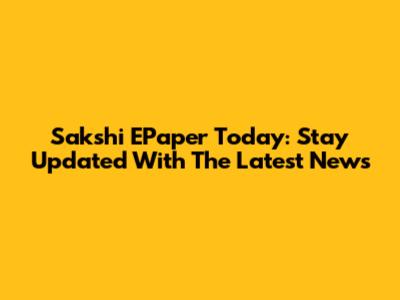 Sakshi EPaper Today: Stay Updated With The Latest News