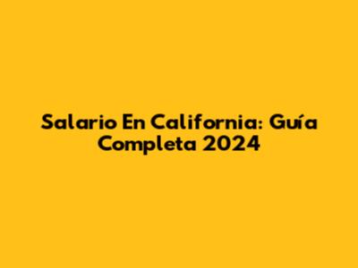 Salario En California: Guía Completa 2024