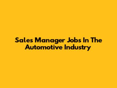 Sales Manager Jobs In The Automotive Industry