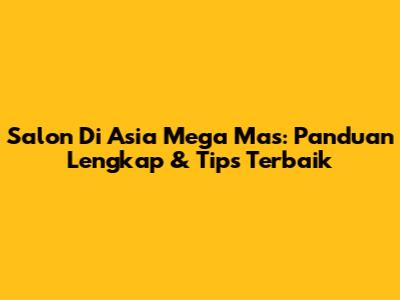 Salon Di Asia Mega Mas: Panduan Lengkap & Tips Terbaik