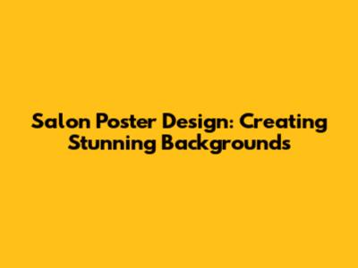 Salon Poster Design: Creating Stunning Backgrounds