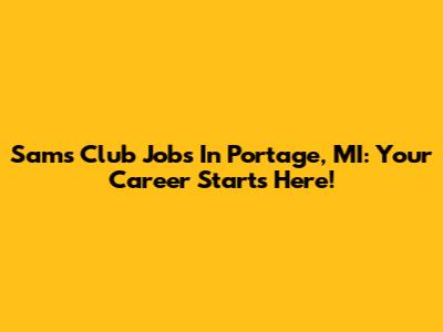 Sam's Club Jobs In Portage, MI: Your Career Starts Here!