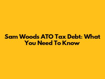 Sam Wood's ATO Tax Debt: What You Need To Know
