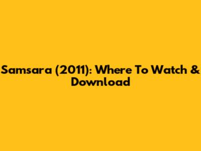 Samsara (2011): Where To Watch & Download