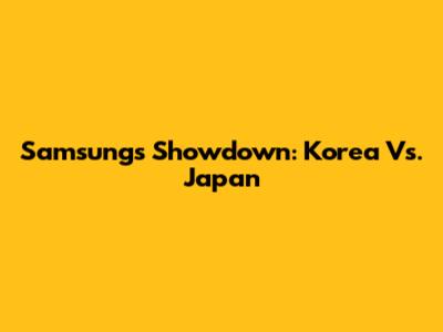 Samsung's Showdown: Korea Vs. Japan