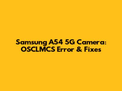 Samsung A54 5G Camera: OSCLMCS Error & Fixes