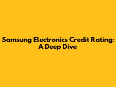 Samsung Electronics Credit Rating: A Deep Dive