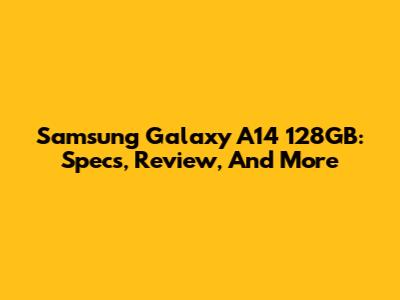 Samsung Galaxy A14 128GB: Specs, Review, And More