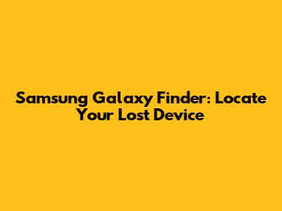 Samsung Galaxy Finder: Locate Your Lost Device