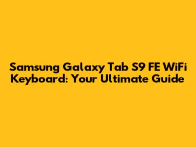 Samsung Galaxy Tab S9 FE WiFi Keyboard: Your Ultimate Guide