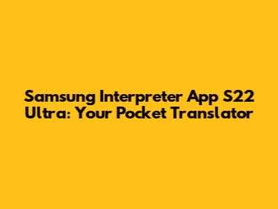 Samsung Interpreter App S22 Ultra: Your Pocket Translator