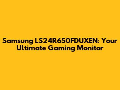 Samsung LS24R650FDUXEN: Your Ultimate Gaming Monitor