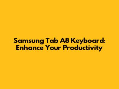 Samsung Tab A8 Keyboard: Enhance Your Productivity