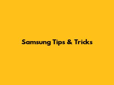 Samsung Tips & Tricks