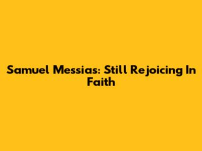 Samuel Messias: Still Rejoicing In Faith