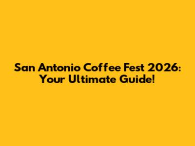 San Antonio Coffee Fest 2026: Your Ultimate Guide!
