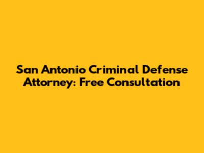 San Antonio Criminal Defense Attorney: Free Consultation