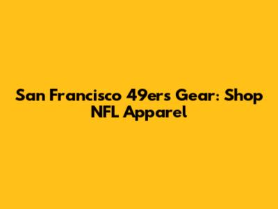 San Francisco 49ers Gear: Shop NFL Apparel