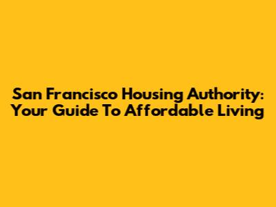 San Francisco Housing Authority: Your Guide To Affordable Living