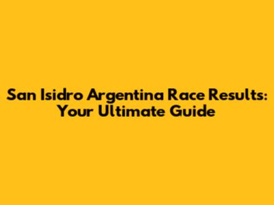 San Isidro Argentina Race Results: Your Ultimate Guide