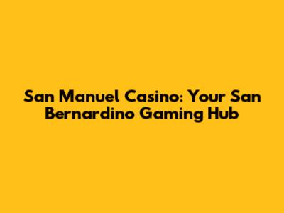 San Manuel Casino: Your San Bernardino Gaming Hub