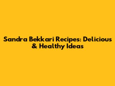 Sandra Bekkari Recipes: Delicious & Healthy Ideas