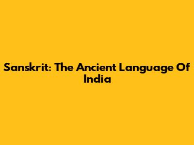 Sanskrit: The Ancient Language Of India