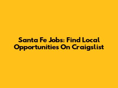 Santa Fe Jobs: Find Local Opportunities On Craigslist
