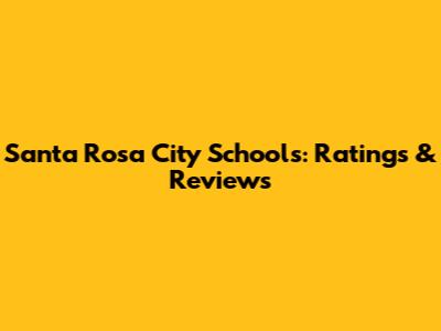 Santa Rosa City Schools: Ratings & Reviews