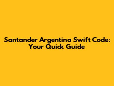 Santander Argentina Swift Code: Your Quick Guide